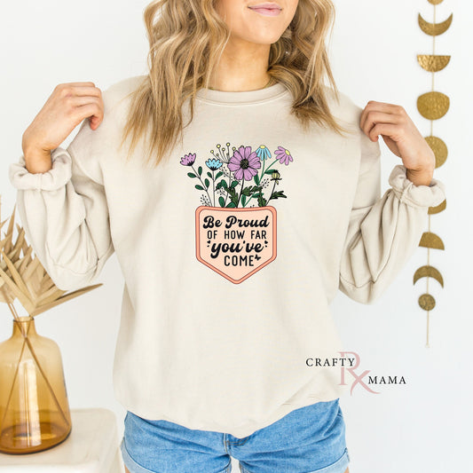 Be Proud of How Far you've come sweatshirt