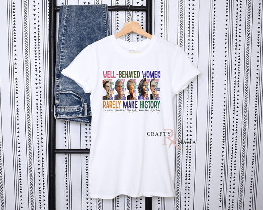 Well behaved Women Rarely make History Tee